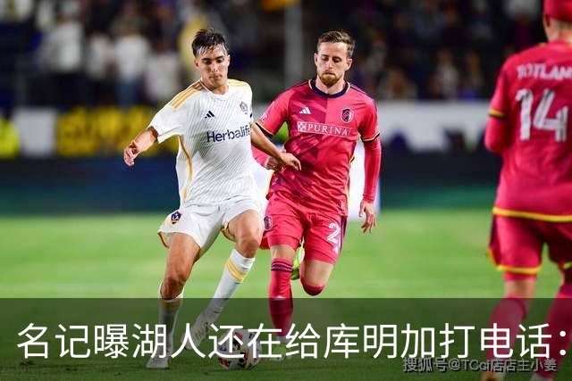 名记曝湖人还在给库明加打电话：不肯放弃，尽管交易窗口已关