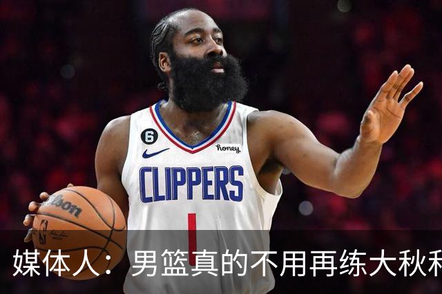 媒体人：男篮真的不用再练大秋和继伟了 让中生代多打&考察新生代