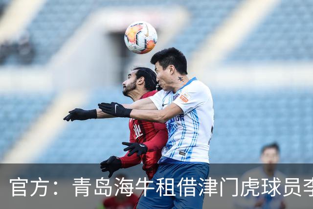 官方：青岛海牛租借津门虎球员李嗣镕，租期至今年12月31日