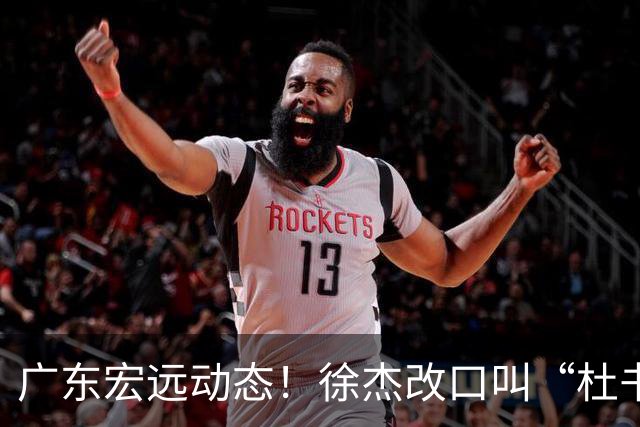 广东宏远动态！徐杰改口叫“杜书记”，陈老板出面婉拒郭艾伦、胡明轩重返国家队