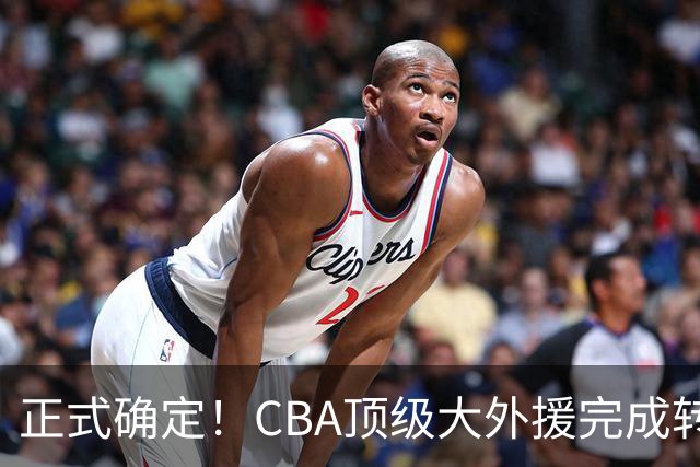 正式确定！CBA顶级大外援完成转会，加盟北控男篮