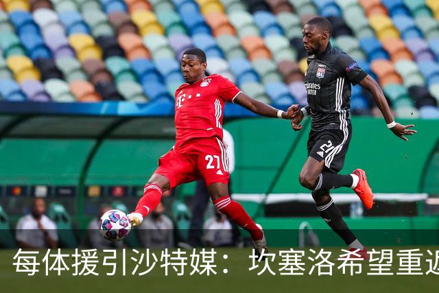 每体援引沙特媒：坎塞洛希望重返巴萨，他向新月施压要求离队