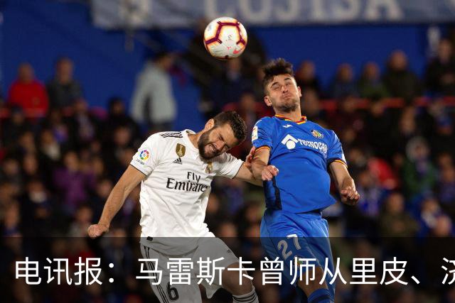 电讯报：马雷斯卡曾师从里皮、济科等名帅 他和佩普一样是工作狂