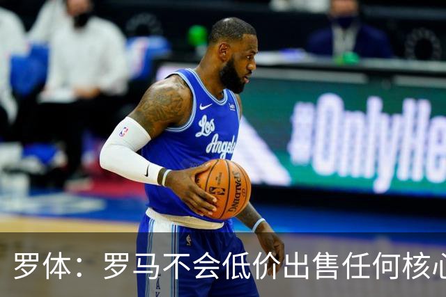 罗体：罗马不会低价出售任何核心球员，宁愿在11月接受欧足联处罚