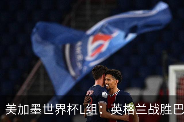 美加墨世界杯L组：英格兰战胜巴拿马 小组头名出线