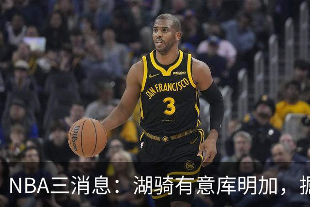 NBA三消息：湖骑有意库明加，掘金盼续约沃特森，杜伦要求顶薪